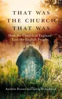 Das war die Kirche, die war: Wie die Kirche von England das englische Volk verlor - That Was the Church That Was: How the Church of England Lost the English People