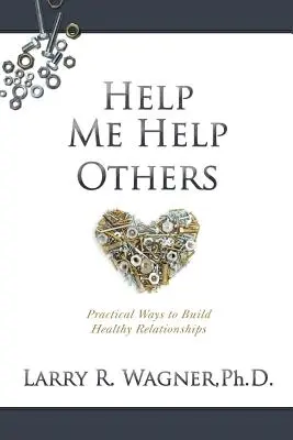 Hilf mir, anderen zu helfen: Praktische Wege zum Aufbau gesunder Beziehungen - Help Me Help Others: Practical Ways to Build Healthy Relationships