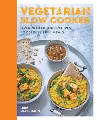 Vegetarischer Slow Cooker: Über 70 leckere Rezepte für stressfreie Mahlzeiten - Vegetarian Slow Cooker: Over 70 Delicious Recipes for Stress-Free Meals