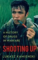 Shooting Up - Eine Geschichte der Drogen in der Kriegsführung - Shooting Up - A History of Drugs in Warfare