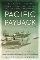 Pazifische Rache: Die Trägerflieger, die in der Schlacht um Midway Pearl Harbor rächten - Pacific Payback: The Carrier Aviators Who Avenged Pearl Harbor at the Battle of Midway