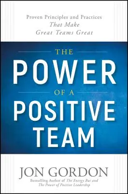 Die Kraft eines positiven Teams: Bewährte Prinzipien und Praktiken, die großartige Teams großartig machen - The Power of a Positive Team: Proven Principles and Practices That Make Great Teams Great