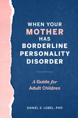 Wenn Ihre Mutter eine Borderline-Persönlichkeitsstörung hat: Ein Leitfaden für erwachsene Kinder - When Your Mother Has Borderline Personality Disorder: A Guide for Adult Children