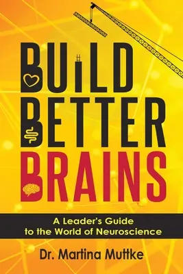 Bessere Gehirne bauen: Ein Leitfaden für Führungskräfte in der Welt der Neurowissenschaften - Build Better Brains: A Leader's Guide to the World of Neuroscience