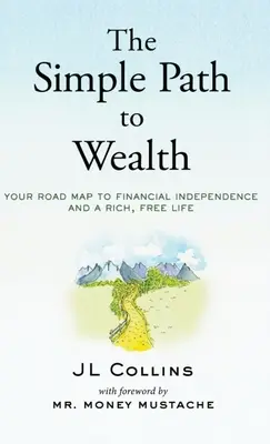 Der einfache Weg zum Reichtum: Ihr Weg zu finanzieller Unabhängigkeit und einem reichen, freien Leben - The Simple Path to Wealth: Your road map to financial independence and a rich, free life