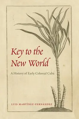 Der Schlüssel zur Neuen Welt: Eine Geschichte des frühen kolonialen Kubas - Key to the New World: A History of Early Colonial Cuba