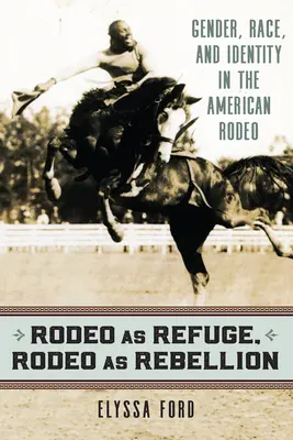 Rodeo als Zuflucht, Rodeo als Rebellion: Geschlecht, Ethnie und Identität im amerikanischen Rodeo - Rodeo as Refuge, Rodeo as Rebellion: Gender, Race, and Identity in the American Rodeo