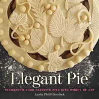 Elegante Torte: Verwandeln Sie Ihre Lieblingskuchen in Kunstwerke - Elegant Pie: Transform Your Favorite Pies Into Works of Art