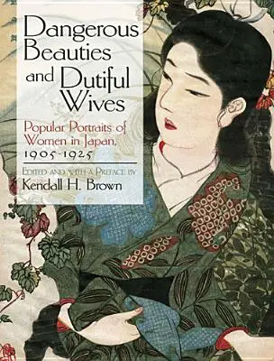 Gefährliche Schönheiten und pflichtbewusste Ehefrauen: Populäre Porträts von Frauen in Japan, 1905-1925 - Dangerous Beauties and Dutiful Wives: Popular Portraits of Women in Japan, 1905-1925