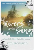 If Rivers Could Sing: A Scottish River Wildlife Journey - Ein Jahr im Leben des Flusses Devon, der durch die Grafschaften Perthshire und Kinro fließt - If Rivers Could Sing: A Scottish River Wildlife Journey - A Year in the Life of the River Devon as it flows through the Counties of Perthshire, Kinro