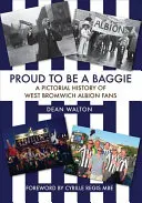 Proud to Be a Baggie: Eine Bildergeschichte der Fans von West Bromwich Albion - Proud to Be a Baggie: A Pictorial History of West Bromwich Albion Fans