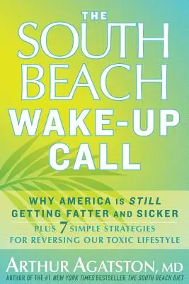 Der South Beach Weckruf: Warum Amerika immer noch dicker und kränker wird, plus 7 einfache Strategien zur Umkehrung unseres toxischen Lebensstils - The South Beach Wake-Up Call: Why America Is Still Getting Fatter and Sicker, Plus 7 Simple Strategies for Reversing Our Toxic Lifestyle