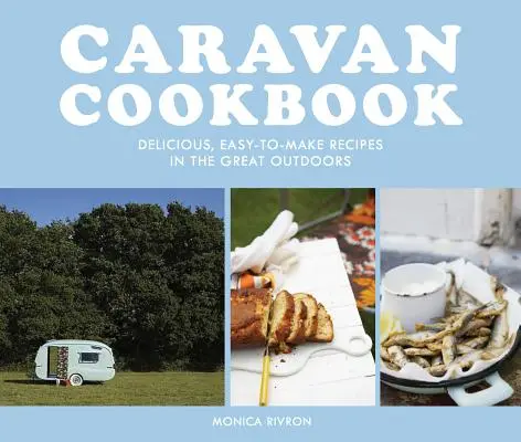 Caravan Kochbuch: Leckere, einfach zuzubereitende Rezepte für die freie Natur - Caravan Cookbook: Delicious, Easy-To-Make Recipes in the Great Outdoors