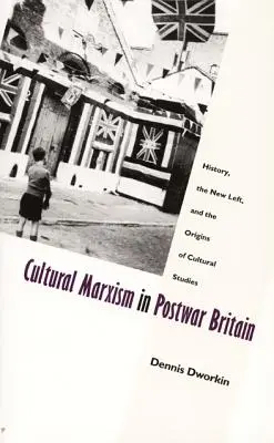 Kulturmarxismus im Großbritannien der Nachkriegszeit: Geschichte, die Neue Linke und die Ursprünge der Kulturwissenschaften - Cultural Marxism in Postwar Britain: History, the New Left, and the Origins of Cultural Studies