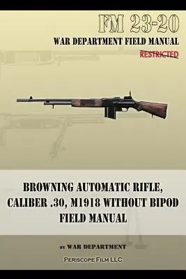 Browning Automatic Rifle, Kaliber .30, M1918 ohne Zweibein: FM 23-20 - Browning Automatic Rifle, Caliber .30, M1918 Without Bipod: FM 23-20