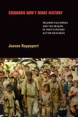 Feiglinge machen keine Geschichte: Orlando Fals Borda und die Anfänge der partizipativen Aktionsforschung - Cowards Don't Make History: Orlando Fals Borda and the Origins of Participatory Action Research