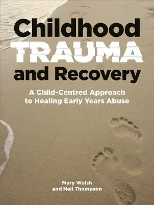 Trauma in der Kindheit und Genesung: Ein kindzentrierter Ansatz zur Heilung frühkindlichen Missbrauchs - Childhood Trauma and Recovery: A Child-Centred Approach to Healing Early Years Abuse