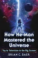 Wie He-Man das Universum beherrschte: Vom Spielzeug zum Fernsehen und auf die große Leinwand - How He-Man Mastered the Universe: Toy to Television to the Big Screen