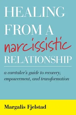 Heilung von einer narzisstischen Beziehung: Der Leitfaden eines Betreuers für Genesung, Ermächtigung und Transformation - Healing from a Narcissistic Relationship: A Caretaker's Guide to Recovery, Empowerment, and Transformation