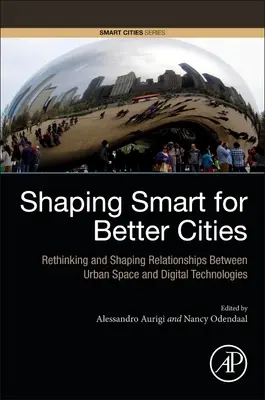 Intelligente Gestaltung für bessere Städte: Überdenken und Gestalten der Beziehungen zwischen städtischem Raum und digitalen Technologien - Shaping Smart for Better Cities: Rethinking and Shaping Relationships Between Urban Space and Digital Technologies