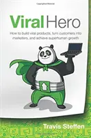 Viraler Held: Wie man virale Produkte entwickelt, Kunden in Vermarkter verwandelt und übermenschliches Wachstum erzielt - Viral Hero: How To Build Viral Products, Turn Customers Into Marketers, And Achieve Superhuman Growth