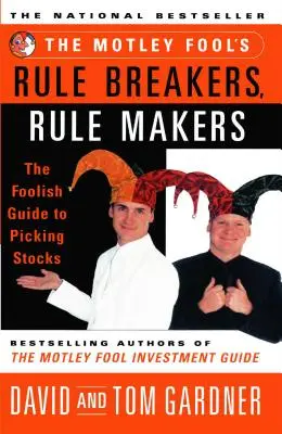 Die Regelbrecher und Regelmacher von The Motley Fool: Der närrische Leitfaden zur Auswahl von Aktien - The Motley Fool's Rule Breakers, Rule Makers: The Foolish Guide to Picking Stocks