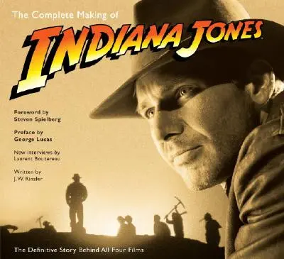 Die komplette Entstehung von Indiana Jones: Die endgültige Geschichte hinter allen vier Filmen - The Complete Making of Indiana Jones: The Definitive Story Behind All Four Films