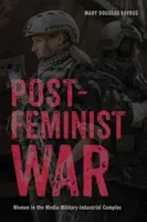Postfeministischer Krieg: Frauen im militärisch-industriellen Medienkomplex - Postfeminist War: Women in the Media-Military-Industrial Complex