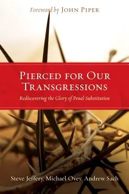 Durchbohrt für unsere Übertretungen: Die Wiederentdeckung der Herrlichkeit des stellvertretenden Strafens - Pierced for Our Transgressions: Rediscovering the Glory of Penal Substitution