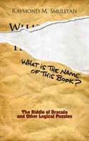 Wie lautet der Name dieses Buches? Das Rätsel von Dracula und andere logische Rätsel - What Is the Name of This Book?: The Riddle of Dracula and Other Logical Puzzles