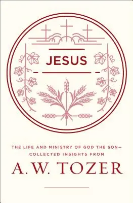 Jesus: Das Leben und Wirken von Gott dem Sohn - Gesammelte Einsichten von A. W. Tozer - Jesus: The Life and Ministry of God the Son--Collected Insights from A. W. Tozer