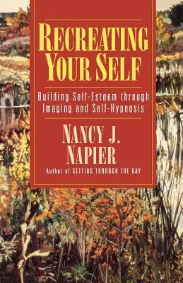 Das eigene Selbst neu erschaffen: Aufbau von Selbstwertgefühl durch Imagination und Selbsthypnose - Recreating Your Self: Building Self-Esteem Through Imaging and Self-Hypnosis