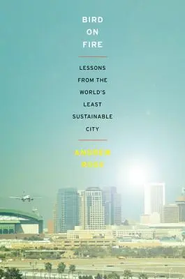 Vogel in Flammen: Lektionen aus der am wenigsten nachhaltigen Stadt der Welt - Bird on Fire: Lessons from the World's Least Sustainable City