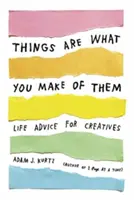 Die Dinge sind, was man aus ihnen macht: Lebensratschläge für Kreative - Things Are What You Make of Them: Life Advice for Creatives