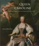 Königin Caroline: Kulturpolitik am Hof des frühen achtzehnten Jahrhunderts - Queen Caroline: Cultural Politics at the Early Eighteenth-Century Court