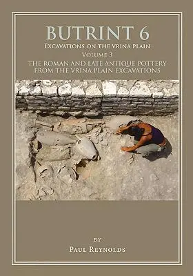 Butrint 6: Ausgrabungen in der Vrina-Ebene Band 3: Die römische und spätantike Keramik aus den Ausgrabungen in der Vrina-Ebene - Butrint 6: Excavations on the Vrina Plain Volume 3: The Roman and Late Antique Pottery from the Vrina Plain Excavations
