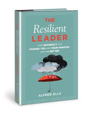 Die widerstandsfähige Führungskraft: Wie Widrigkeiten Sie und Ihr Amt zum Besseren verändern können - The Resilient Leader: How Adversity Can Change You and Your Ministry for the Better