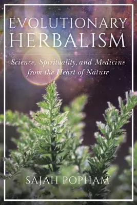 Evolutionäre Kräuterkunde: Wissenschaft, Spiritualität und Medizin aus dem Herzen der Natur - Evolutionary Herbalism: Science, Spirituality, and Medicine from the Heart of Nature