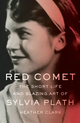 Roter Komet: Das kurze Leben und die flammende Kunst von Sylvia Plath - Red Comet: The Short Life and Blazing Art of Sylvia Plath
