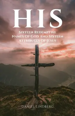 Sein: Sechzehn erlösende Namen Gottes und sechzehn Eigenschaften von Jesus - His: Sixteen Redemptive Names of God and Sixteen Attributes of Jesus