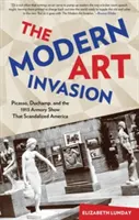 Die Invasion der modernen Kunst: Picasso, Duchamp und die Armory Show von 1913, die Amerika skandalisierte - Modern Art Invasion: Picasso, Duchamp, and the 1913 Armory Show That Scandalized America