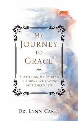 Meine Reise zur Gnade: Die Illusionen des Mainstreams zerschlagen und mein Wunschleben erschaffen - My Journey to Grace: Shattering Mainstream Illusions and Creating My Desired Life