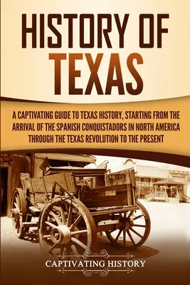 Geschichte von Texas: Ein fesselnder Leitfaden zur texanischen Geschichte, beginnend mit der Ankunft der spanischen Eroberer in Nordamerika bis hin zu - History of Texas: A Captivating Guide to Texas History, Starting from the Arrival of the Spanish Conquistadors in North America through
