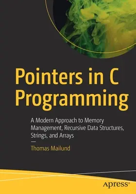 Zeiger in der C-Programmierung: Eine moderne Herangehensweise an Speicherverwaltung, rekursive Datenstrukturen, Zeichenketten und Arrays - Pointers in C Programming: A Modern Approach to Memory Management, Recursive Data Structures, Strings, and Arrays