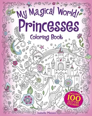 Meine magische Welt! Prinzessinnen-Malbuch: Enthält 100 Glitzersticker! - My Magical World! Princesses Coloring Book: Includes 100 Glitter Stickers!
