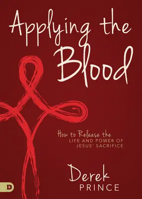 Das Blut anwenden: Wie man das Leben und die Kraft des Opfers Jesu freisetzt - Applying the Blood: How to Release the Life and Power of Jesus' Sacrifice