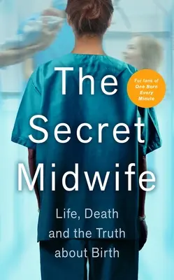 Die geheime Hebamme: Leben, Tod und die Wahrheit über die Geburt - The Secret Midwife: Life, Death and the Truth about Birth