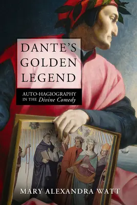 Dantes Goldene Legende: Auto-Hagiographie in der Göttlichen Komödie - Dante's Golden Legend: Auto-Hagiography in the Divine Comedy