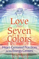 Liebe hat sieben Farben: Herzzentrierte Praktiken für die Energiezentren - Love Has Seven Colors: Heart-Centered Practices for the Energy Centers