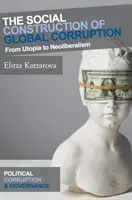 Die soziale Konstruktion der globalen Korruption: Von der Utopie zum Neoliberalismus - The Social Construction of Global Corruption: From Utopia to Neoliberalism